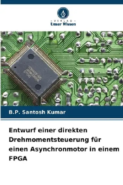 Entwurf einer direkten Drehmomentsteuerung für einen Asynchronmotor in einem FPGA by B. P. Santosh Kumar