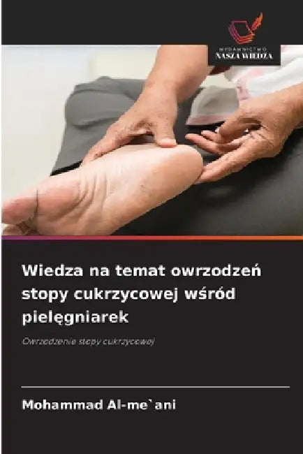 Wiedza na temat owrzodzeń stopy cukrzycowej wśród pielęgniarek by Mohammad Al-Me`ani