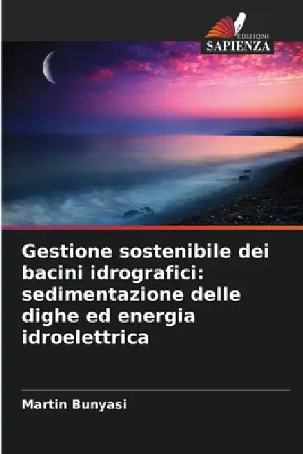 Gestione sostenibile dei bacini idrografici: sedimentazione delle dighe ed energia idroelettrica by Martin Bunyasi