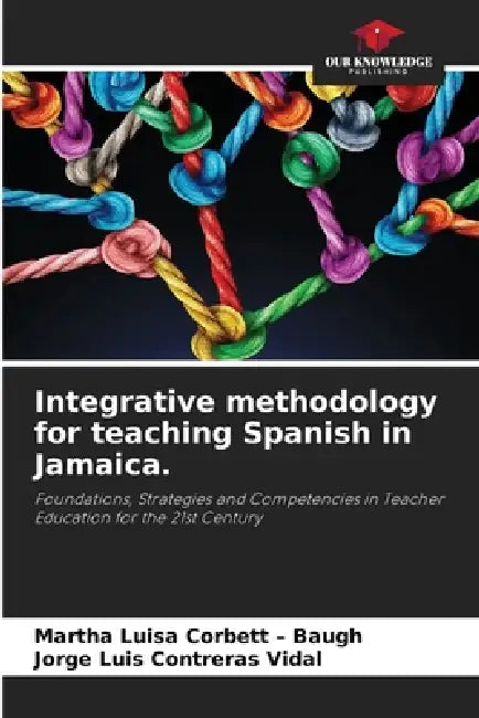 Integrative methodology for teaching Spanish in Jamaica. by Martha Luisa Corbett -. Baugh, Jorge Luis Contreras Vidal