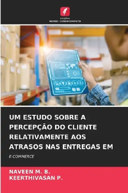 Um Estudo Sobre a Percepção Do Cliente Relativamente Aos Atrasos NAS Entregas Em by Naveen M. B., Keerthivasan P