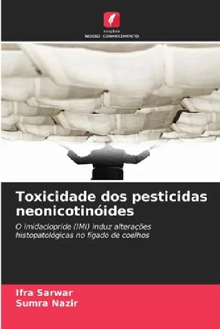 Toxicidade dos pesticidas neonicotinóides by Ifra Sarwar, Sumra Nazir