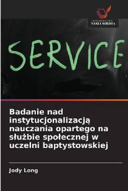 Badanie nad instytucjonalizacją nauczania opartego na slużbie spolecznej w uczelni baptystowskiej by Jody Long