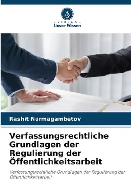 Verfassungsrechtliche Grundlagen der Regulierung der Öffentlichkeitsarbeit by Rashit Nurmagambetov