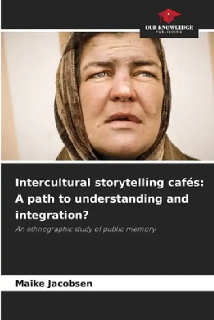 Intercultural storytelling cafés: A path to understanding and integration? by Maike Jacobsen