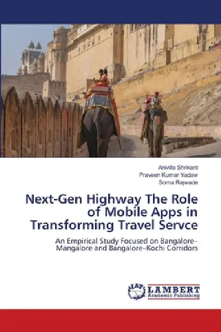 Next-Gen Highway The Role of Mobile Apps in Transforming Travel Servce by Anivilla Shrikant, Praveen Kumar Yadaw, Soma Rajwade