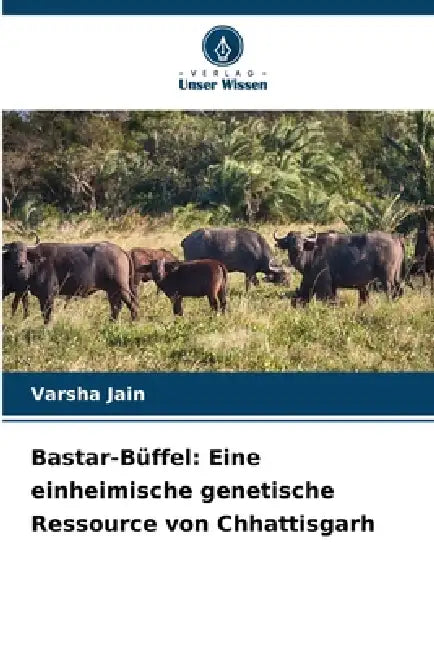 Bastar-Büffel: Eine einheimische genetische Ressource von Chhattisgarh by Varsha Jain