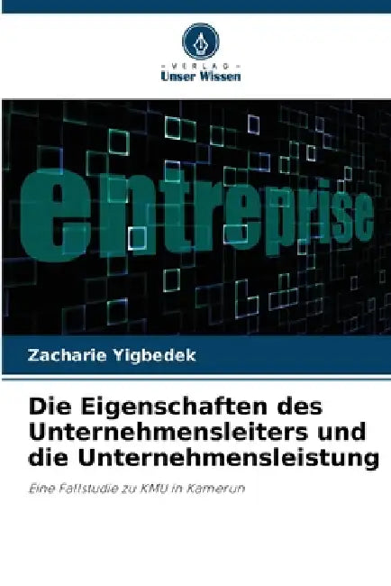 Die Eigenschaften des Unternehmensleiters und die Unternehmensleistung by Zacharie Yigbedek