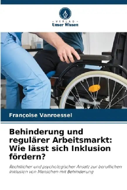 Behinderung und regulärer Arbeitsmarkt: Wie lässt sich Inklusion fördern? by Françoise Vanroessel