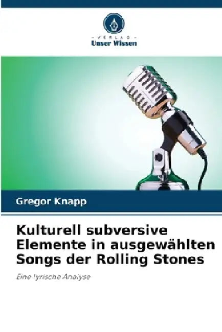 Kulturell subversive Elemente in ausgewählten Songs der Rolling Stones by Gregor Knapp