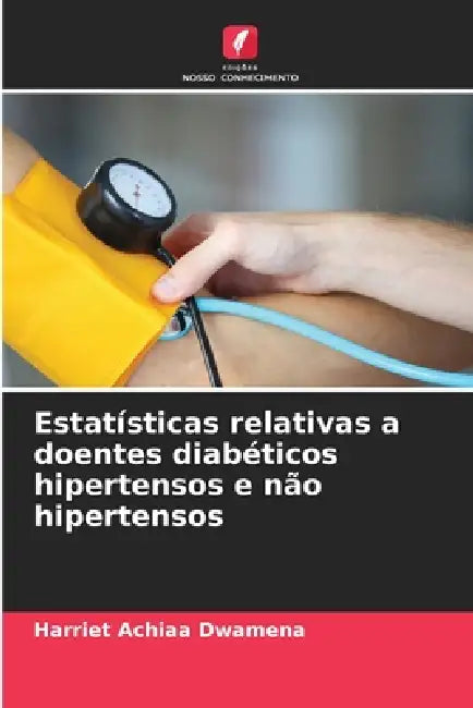 Estatísticas relativas a doentes diabéticos hipertensos e não hipertensos by Harriet Achiaa Dwamena