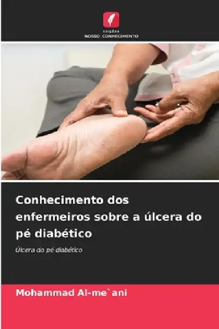 Conhecimento dos enfermeiros sobre a úlcera do pé diabético by Mohammad Al-Me`ani
