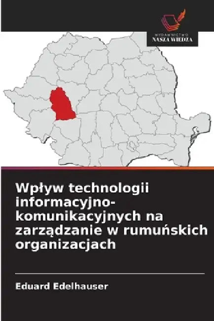 Wplyw technologii informacyjno-komunikacyjnych na zarządzanie w rumuńskich organizacjach by Eduard Edelhauser
