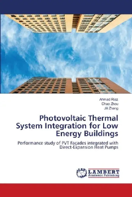 Photovoltaic Thermal System Integration for Low Energy Buildings by Ahmad Riaz, Chao Zhou, Jili Zhang