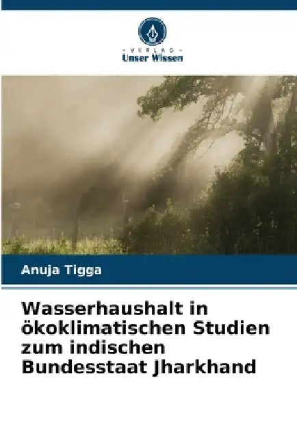 Wasserhaushalt in ökoklimatischen Studien zum indischen Bundesstaat Jharkhand by Anuja Tigga