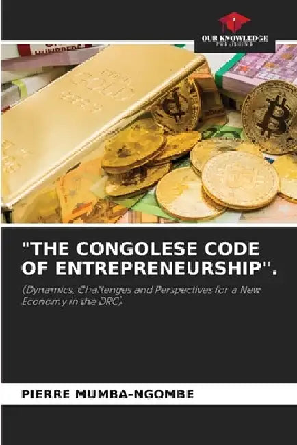 "The Congolese Code of Entrepreneurship". by Pierre Mumba-Ngombe