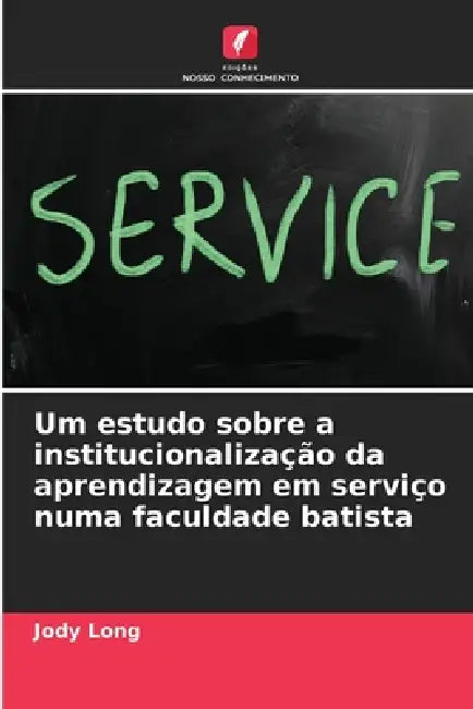 Um estudo sobre a institucionalização da aprendizagem em serviço numa faculdade batista by Jody Long