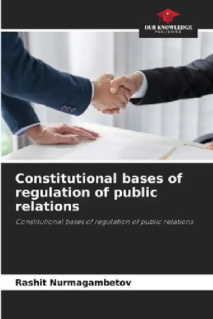 Constitutional bases of regulation of public relations by Rashit Nurmagambetov