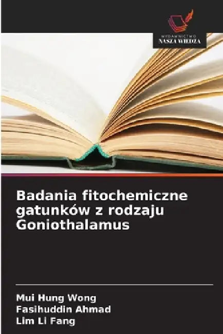 Badania fitochemiczne gatunków z rodzaju Goniothalamus by Mui Hung Wong, Fasihuddin Ahmad, Lim Li Fang