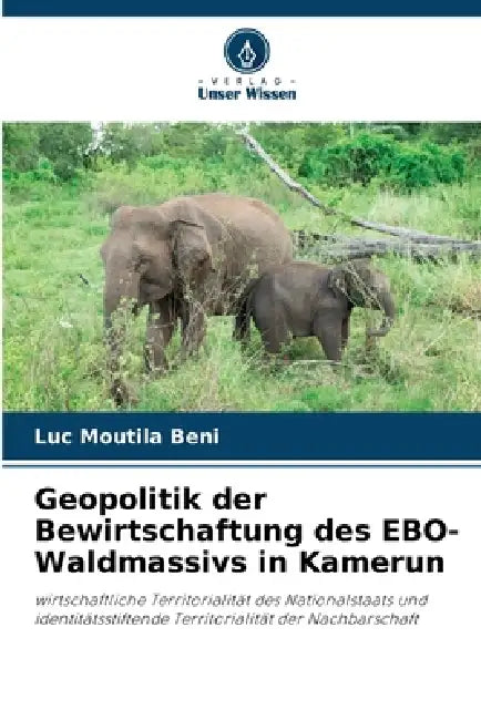Geopolitik der Bewirtschaftung des EBO-Waldmassivs in Kamerun by Luc Moutila Beni