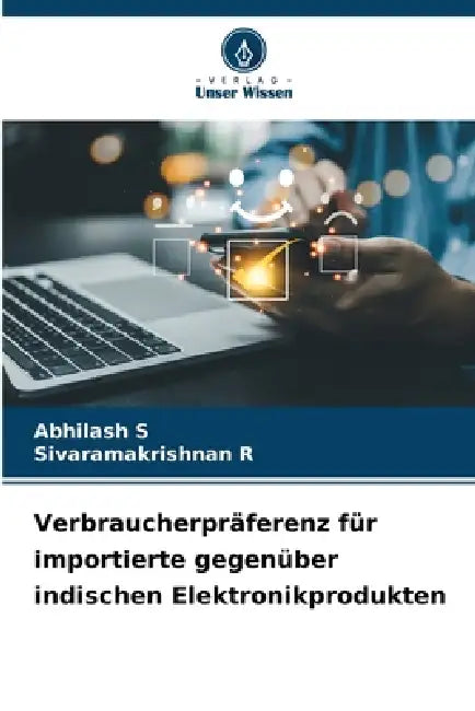 Verbraucherpräferenz für importierte gegenüber indischen Elektronikprodukten by Abhilash S, Sivaramakrishnan R