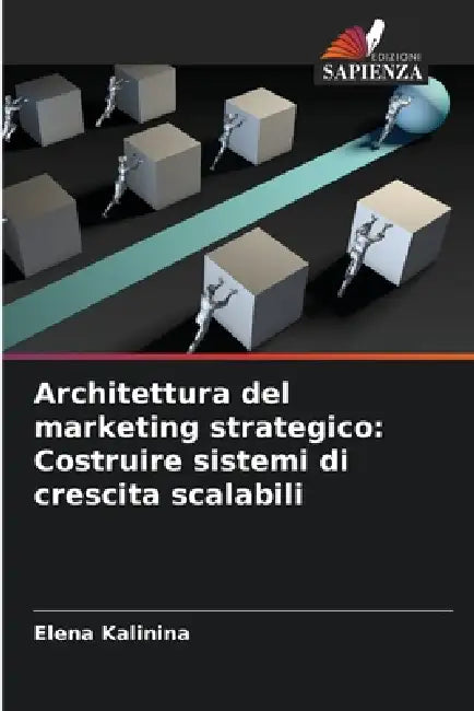 Architettura del marketing strategico: Costruire sistemi di crescita scalabili by Elena Kalinina