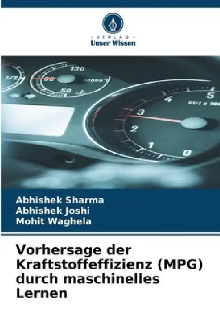 Vorhersage der Kraftstoffeffizienz (MPG) durch maschinelles Lernen by Abhishek Sharma, Abhishek Joshi, Mohit Waghela