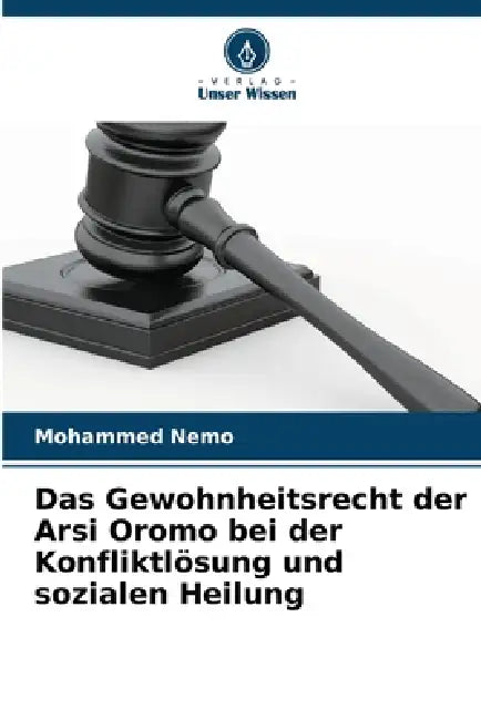 Das Gewohnheitsrecht der Arsi Oromo bei der Konfliktlösung und sozialen Heilung by Mohammed Nemo