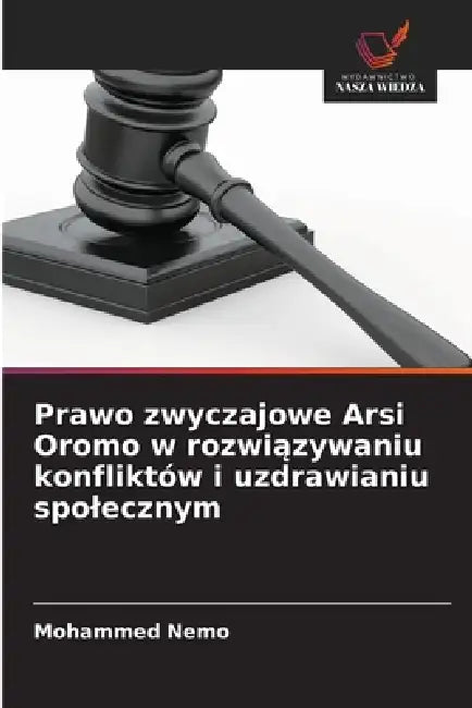 Prawo zwyczajowe Arsi Oromo w rozwiązywaniu konfliktów i uzdrawianiu spolecznym by Mohammed Nemo