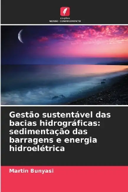 Gestão sustentável das bacias hidrográficas: sedimentação das barragens e energia hidroelétrica by Martin Bunyasi