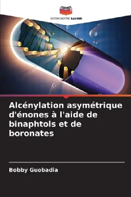 Alcénylation asymétrique d'énones à l'aide de binaphtols et de boronates by Bobby Guobadia