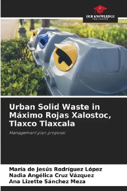 Urban Solid Waste in Máximo Rojas Xalostoc, Tlaxco Tlaxcala by María de Jesús Rodríguez López, Nadia Angélica Cruz Vázquez, Ana Lizette Sánchez Meza