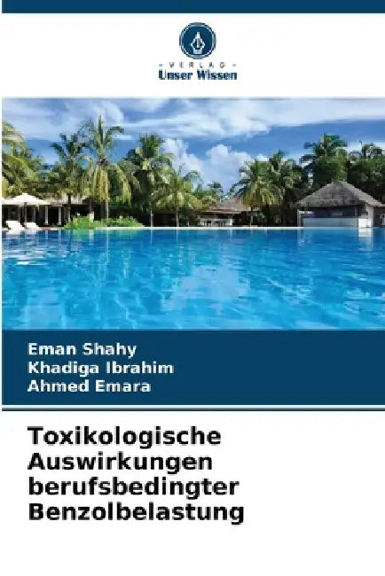 Toxikologische Auswirkungen berufsbedingter Benzolbelastung by Eman Shahy, Khadiga Ibrahim, Ahmed Emara