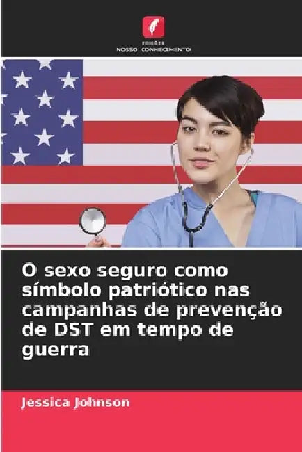 O sexo seguro como símbolo patriótico nas campanhas de prevenção de DST em tempo de guerra by Jessica Johnson