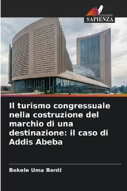 Il turismo congressuale nella costruzione del marchio di una destinazione: il caso di Addis Abeba by Bekele Uma Benti