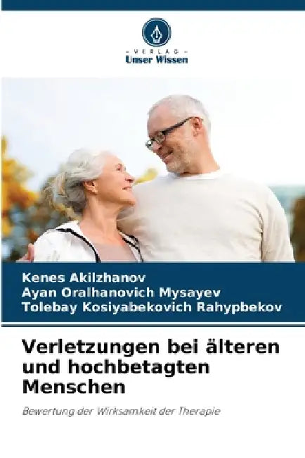 Verletzungen bei älteren und hochbetagten Menschen by Kenes Akilzhanov, Ayan Oralhanovich Mysayev, Tolebay Kosiyabekovich Rahypbekov