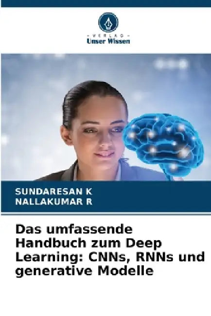 Das umfassende Handbuch zum Deep Learning: CNNs, RNNs und generative Modelle by Sundaresan K, Nallakumar R