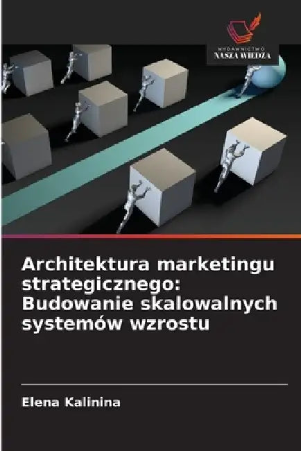 Architektura marketingu strategicznego: Budowanie skalowalnych systemów wzrostu by Elena Kalinina