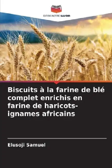 Biscuits à la farine de blé complet enrichis en farine de haricots-ignames africains by Elusoji Samuel