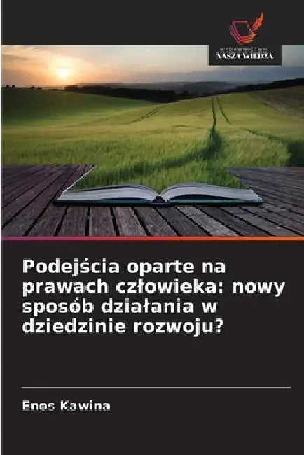 Podejścia oparte na prawach czlowieka: nowy sposób dzialania w dziedzinie rozwoju? by Enos Kawina