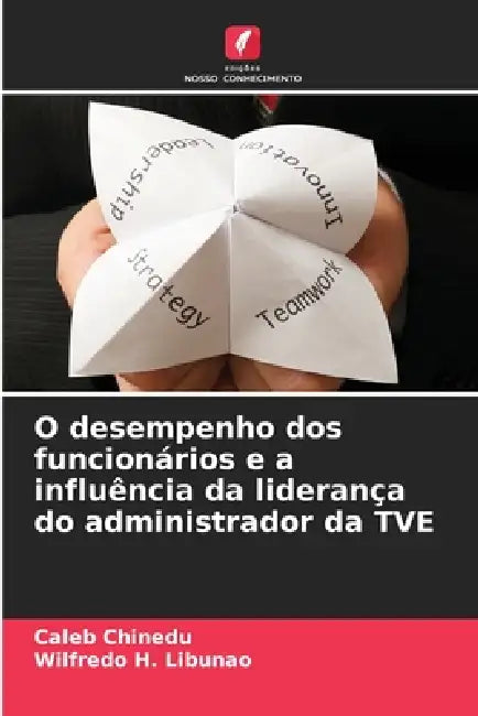 O desempenho dos funcionários e a influência da liderança do administrador da TVE by Caleb Chinedu, Wilfredo H. Libunao