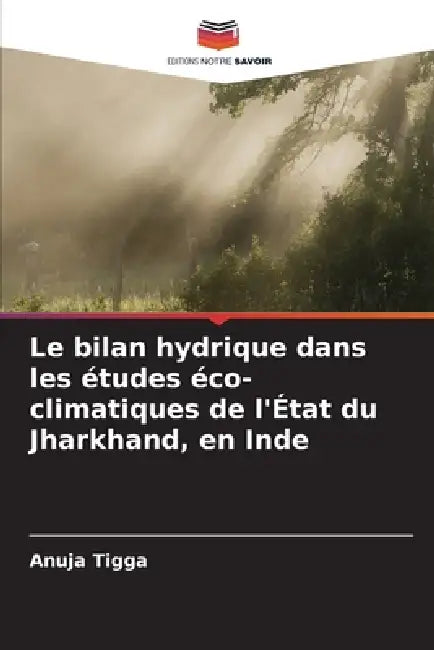Le bilan hydrique dans les études éco-climatiques de l'État du Jharkhand, en Inde by Anuja Tigga