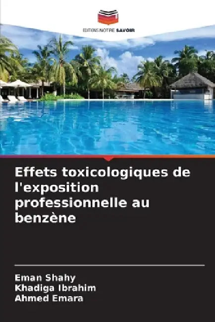 Effets toxicologiques de l'exposition professionnelle au benzène by Eman Shahy, Khadiga Ibrahim, Ahmed Emara