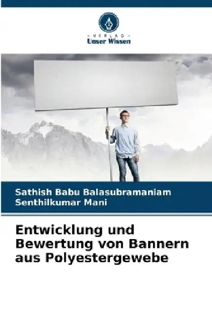 Entwicklung und Bewertung von Bannern aus Polyestergewebe by Sathish Babu Balasubramaniam, Senthilkumar Mani