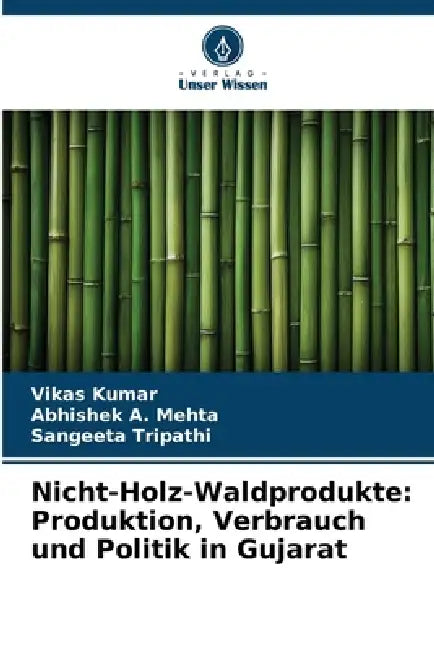 Nicht-Holz-Waldprodukte: Produktion, Verbrauch und Politik in Gujarat by Vikas Kumar, Abhishek A. Mehta, Sangeeta Tripathi