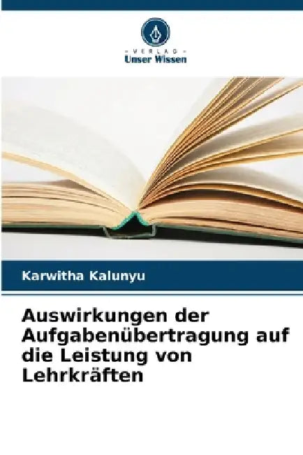 Auswirkungen der Aufgabenübertragung auf die Leistung von Lehrkräften by Karwitha Kalunyu
