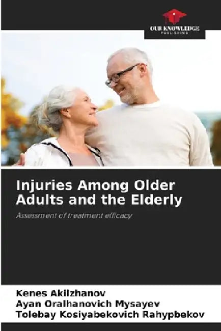 Injuries Among Older Adults and the Elderly by Kenes Akilzhanov, Ayan Oralhanovich Mysayev, Tolebay Kosiyabekovich Rahypbekov