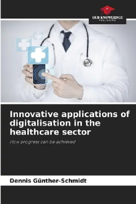 Innovative applications of digitalisation in the healthcare sector by Dennis Günther-Schmidt