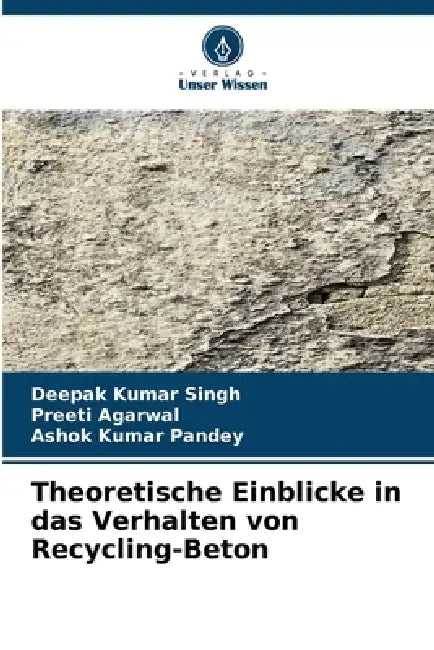 Theoretische Einblicke in das Verhalten von Recycling-Beton by Deepak Kumar Singh, Preeti Agarwal, Ashok Kumar Pandey