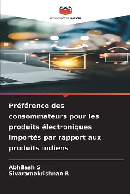 Préférence des consommateurs pour les produits électroniques importés par rapport aux produits indiens by Abhilash S, Sivaramakrishnan R